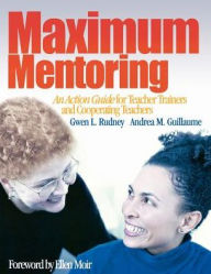 Title: Maximum Mentoring: An Action Guide for Teacher Trainers and Cooperating Teachers / Edition 1, Author: Gwen L. Rudney
