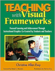 Teaching With Visual Frameworks: Focused Learning and Achievement Through Instructional Graphics Co-Created by Students and Teachers / Edition 1