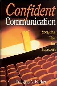 Title: Confident Communication: Speaking Tips for Educators / Edition 1, Author: Douglas A. Parker