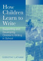 How Children Learn to Write: Supporting and Developing Children's Writing in School / Edition 1