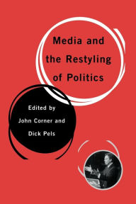 Title: Media and the Restyling of Politics: Consumerism, Celebrity and Cynicism / Edition 1, Author: John Corner