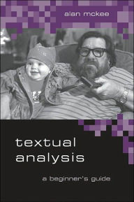 Title: Textual Analysis: A Beginner's Guide / Edition 1, Author: Alan McKee