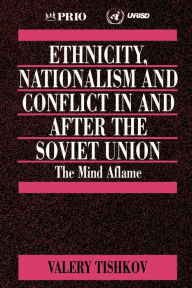 Title: Ethnicity, Nationalism and Conflict in and after the Soviet Union: The Mind Aflame / Edition 1, Author: Valery Tishkov