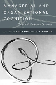 Title: Managerial and Organizational Cognition: Theory, Methods and Research / Edition 1, Author: Colin Eden
