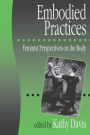 Embodied Practices: Feminist Perspectives on the Body / Edition 1