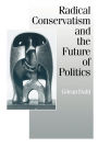 Radical Conservatism and the Future of Politics / Edition 1