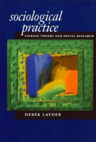 Title: Sociological Practice: Linking Theory and Social Research / Edition 1, Author: Derek Layder