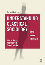 Title: Understanding Classical Sociology: Marx, Weber, Durkheim / Edition 2, Author: John Hughes