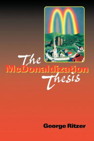 Title: The McDonaldization Thesis: Explorations and Extensions / Edition 1, Author: George Ritzer