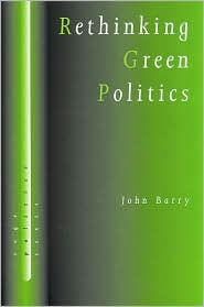 Title: Rethinking Green Politics: Nature, Virtue and Progress / Edition 1, Author: John Barry