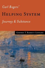 Title: Carl Rogers' Helping System: Journey & Substance / Edition 1, Author: Godfrey T Barrett-Lennard