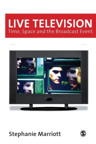 Title: Live Television: Time, Space and the Broadcast Event / Edition 1, Author: Stephanie Marriott