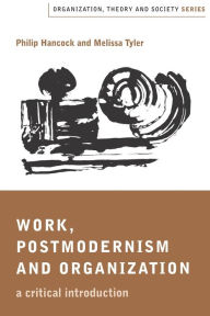 Title: Work, Postmodernism and Organization: A Critical Introduction / Edition 1, Author: Philip Hancock