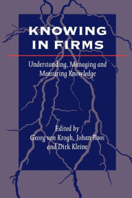 Title: Knowing in Firms: Understanding, Managing and Measuring Knowledge / Edition 1, Author: Georg von Krogh
