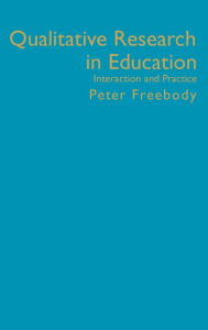 Title: Qualitative Research in Education: Interaction and Practice / Edition 1, Author: Peter R Freebody