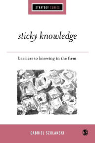 Title: Sticky Knowledge: Barriers to Knowing in the Firm / Edition 1, Author: Gabriel Szulanski