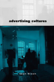 Title: Advertising Cultures: Gender, Commerce, Creativity / Edition 1, Author: Sean Nixon