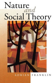 Title: Nature and Social Theory / Edition 1, Author: Alex Franklin