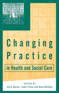 Title: Changing Practice in Health and Social Care / Edition 1, Author: Celia Davies