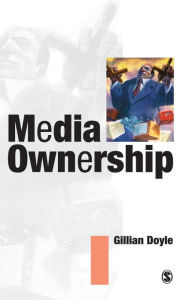 Title: Media Ownership: The Economics and Politics of Convergence and Concentration in the UK and European Media / Edition 1, Author: Gillian Doyle