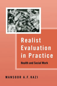 Title: Realist Evaluation in Practice: Health and Social Work / Edition 1, Author: Mansoor A F Kazi