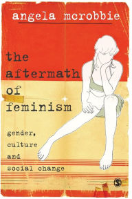 Title: The Aftermath of Feminism: Gender, Culture and Social Change / Edition 1, Author: Angela McRobbie
