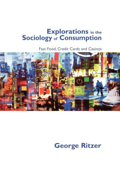 Explorations in the Sociology of Consumption: Fast Food, Credit Cards and Casinos / Edition 1