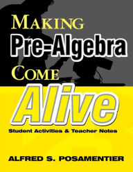 Title: Making Pre-Algebra Come Alive: Student Activities and Teacher Notes / Edition 1, Author: Alfred S. Posamentier