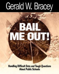 Bail Me Out!: Handling Difficult Data and Tough Questions About Public Schools / Edition 1