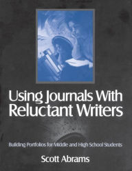 Title: Using Journals With Reluctant Writers: Building Portfolios for Middle and High School Students, Author: Scott R. Abrams