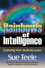 Title: Rainbows of Intelligence: Exploring How Students Learn / Edition 1, Author: Suzanne C. Teele