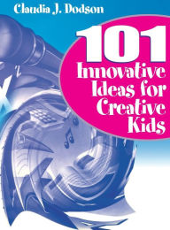 Title: 101 Innovative Ideas for Creative Kids / Edition 1, Author: Claudia J. Dodson