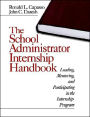 The School Administrator Internship Handbook: Leading, Mentoring, and Participating in the Internship Program / Edition 1