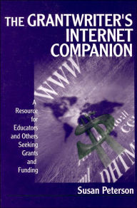 Title: The Grantwriter's Internet Companion: A Resource for Educators and Others Seeking Grants and Funding / Edition 1, Author: Susan Lee Peterson