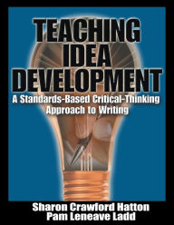 Title: Teaching Idea Development: A Standards-Based Critical-Thinking Approach to Writing / Edition 1, Author: Sharon Crawford Hatton