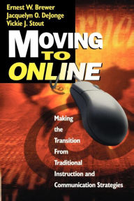 Title: Moving to Online: Making the Transition From Traditional Instruction and Communication Strategies / Edition 1, Author: Ernest W. Brewer