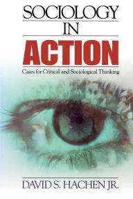 Title: Sociology in Action: Cases for Critical and Sociological Thinking / Edition 1, Author: David S. Hachen