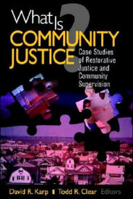 Title: What is Community Justice?: Case Studies of Restorative Justice and Community Supervision / Edition 1, Author: David Reed Karp