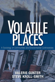 Title: Volatile Places: A Sociology of Communities and Environmental Controversies / Edition 1, Author: Valerie J. Gunter