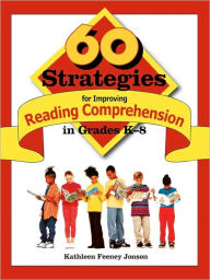 Title: 60 Strategies for Improving Reading Comprehension in Grades K-8 / Edition 1, Author: Kathleen F. Jonson