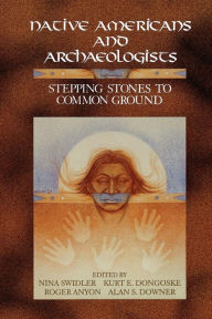 Title: Native Americans and Archaeologists: Stepping Stones to Common Ground / Edition 1, Author: Nina Swidler