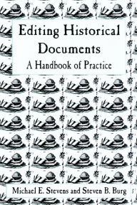 Title: Editing Historical Documents: A Handbook of Practice, Author: Michael E. Stevens