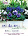 Container Gardening for All Seasons: How to Plan, Plant, and Grow Imaginative Container Displays for Year-Round Color