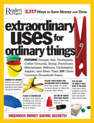 Extraordinary Uses for Ordinary Things: 2,317 Ways to Save Money and Time