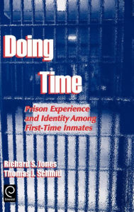 Title: Doing Time: Prison Experience and Identity Among First-Time Inmates / Edition 1, Author: Richard S. Jones