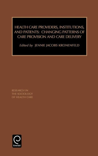 Health Care Providers, Institutions, and Patients: Changing Patterns of Care Provision and Care Delivery / Edition 1