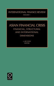 Title: Asian Financial Crisis: Financial, Structural and International Dimensions / Edition 1, Author: J. Jay Choi