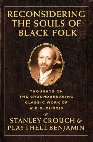 Reconsidering the Souls of Black Folk: Thoughts on the Groundbreaking Classic Work of W. E. B. Dubois