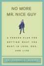 No More Mr. Nice Guy!: A Proven Plan for Getting What You Want in Love, Sex and Life