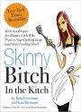 Skinny Bitch in the Kitch: Kick-Ass Solutions for Hungry Girls Who Want to Stop Cooking Crap (and Start Looking Hot!)